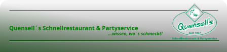       Quensell´s Schnellrestaurant & Partyservice                                                                                          …wissen, wo´s schmeckt!
