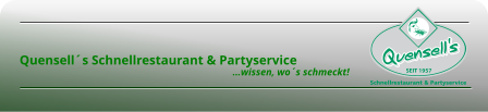       Quensell´s Schnellrestaurant & Partyservice                                                                                          …wissen, wo´s schmeckt!