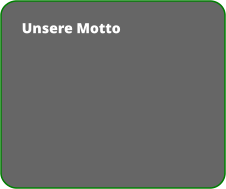 Unsere Motto