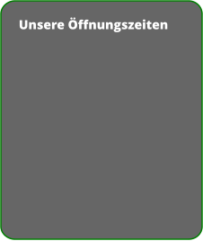 Unsere Öffnungszeiten