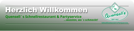 Herzlich Willkommen       Quensell´s Schnellrestaurant & Partyservice                                                                                          …wussten, wo´s schmeckt!